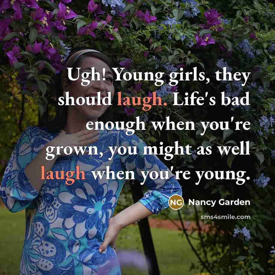 “Ugh! Young girls, they should laugh. Life's bad enough when…” quote by Nancy Garden