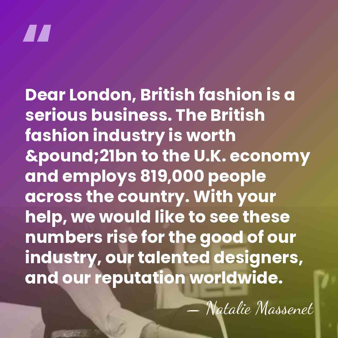 Dear London, British fashion is a serious business. The British fashion industry&hellip; - Natalie Massenet