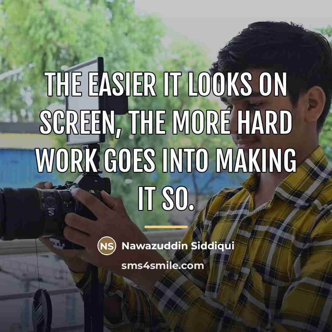 “The easier it looks on screen, the more hard work…” quote by Nawazuddin Siddiqui