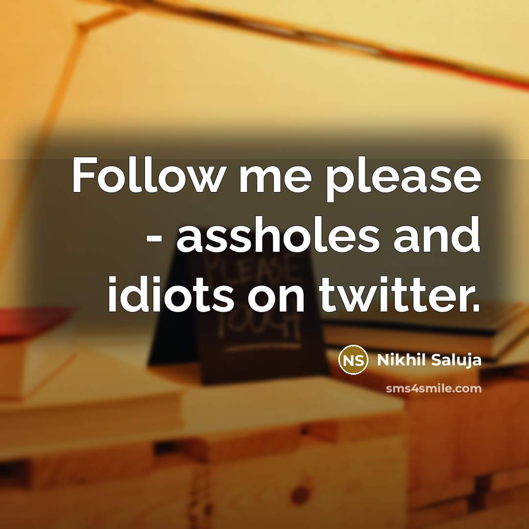 “Follow me please - assholes and idiots on twitter.…” quote by Nikhil Saluja
