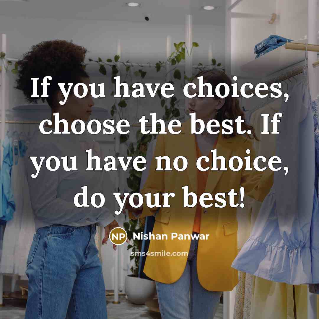 “If you have choices, choose the best. If you have…” quote by Nishan Panwar