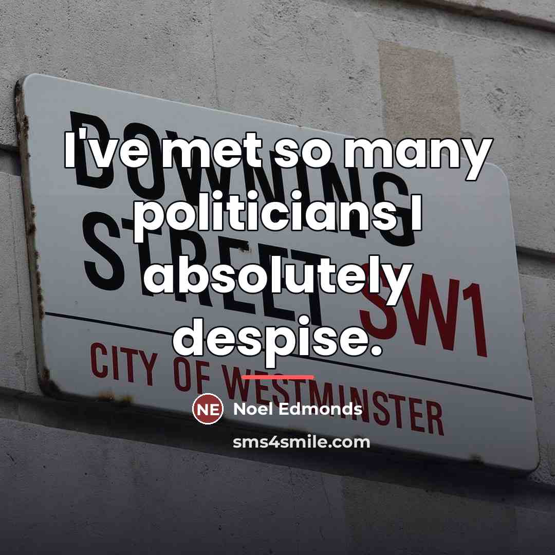 “I've met so many politicians I absolutely despise.…” quote by Noel Edmonds