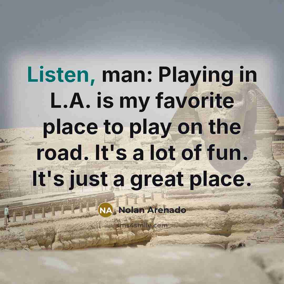 “Listen, man: Playing in L.A. is my favorite place to…” quote by Nolan Arenado