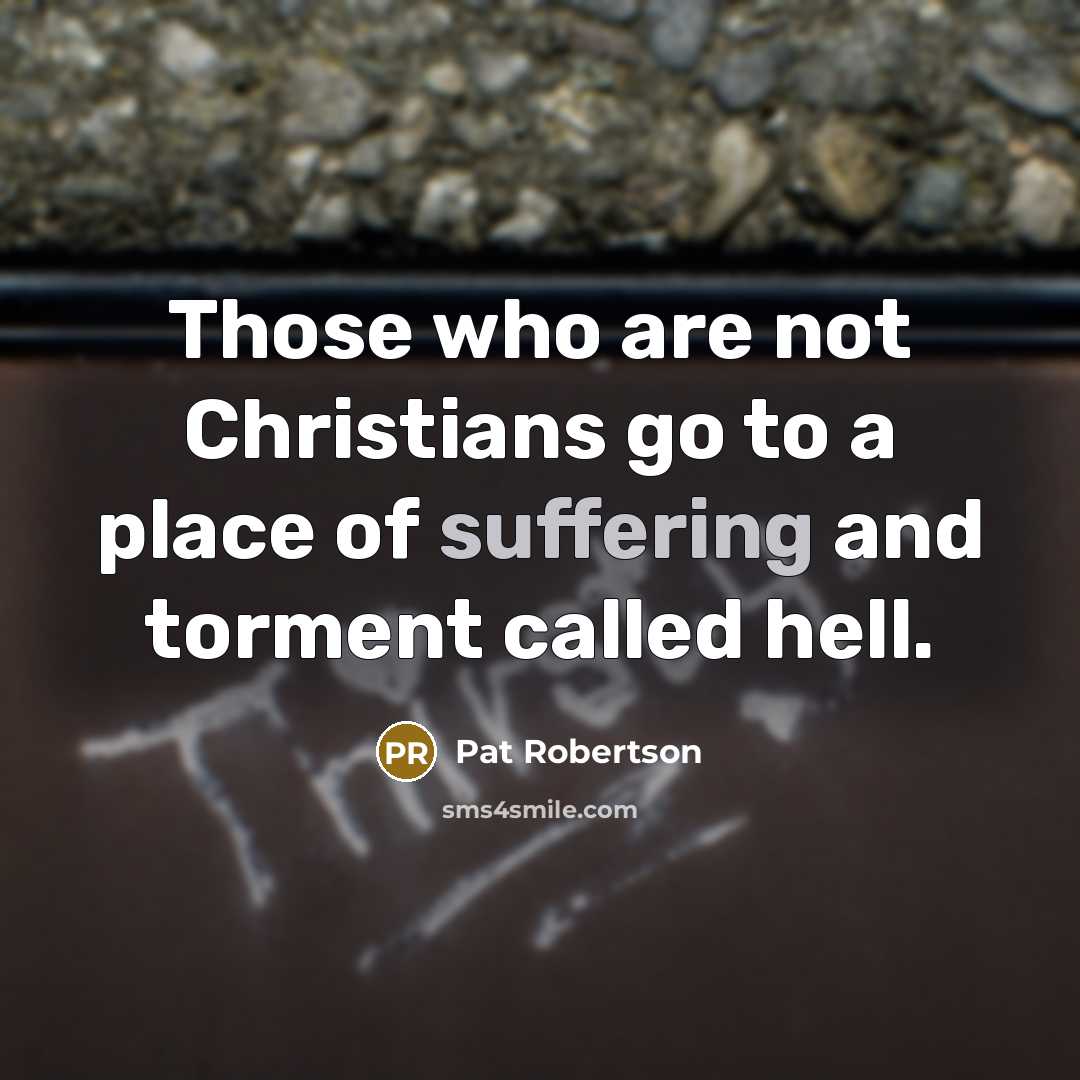 “Those who are not Christians go to a place of…” quote by Pat Robertson