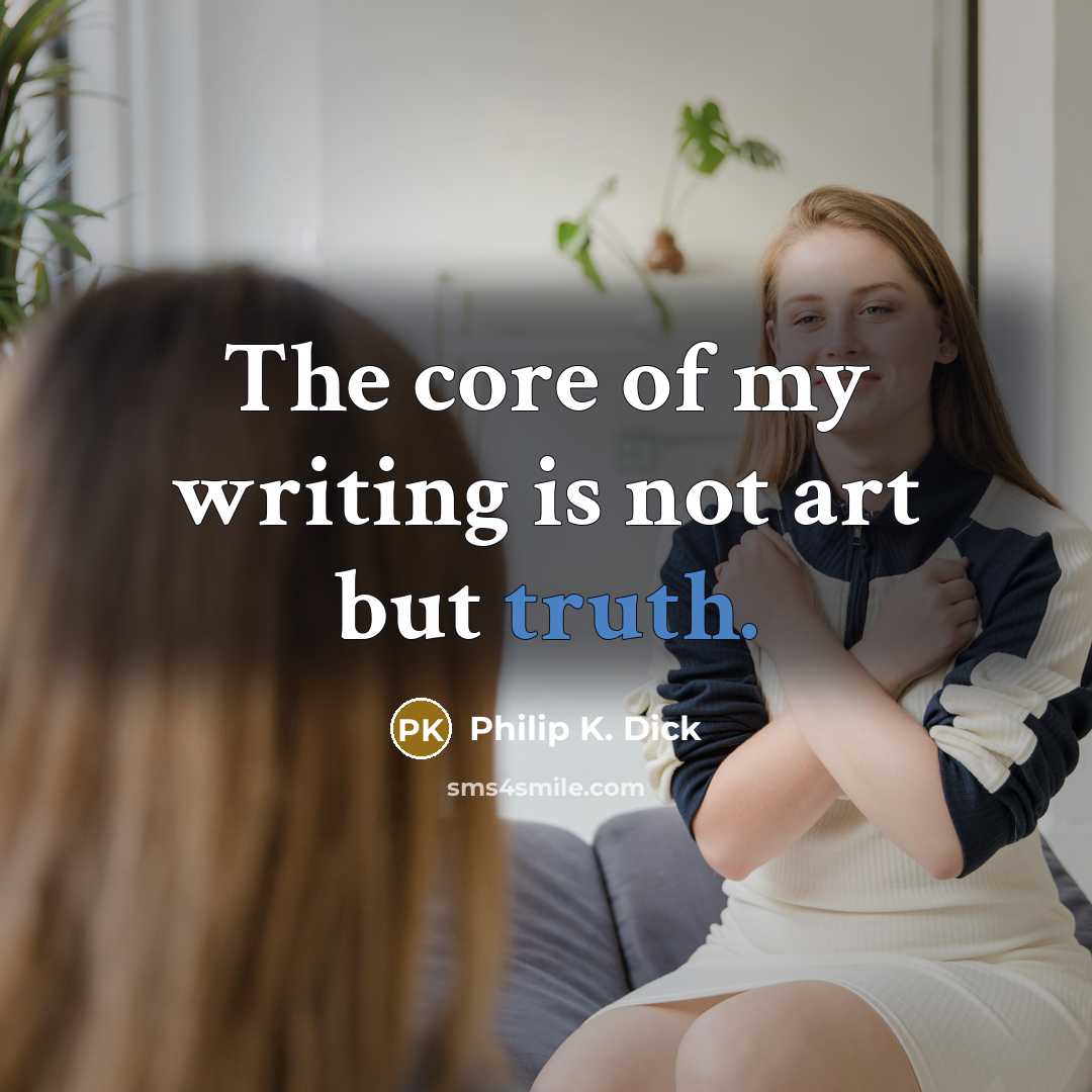“The core of my writing is not art but truth.…” quote by Philip K. Dick