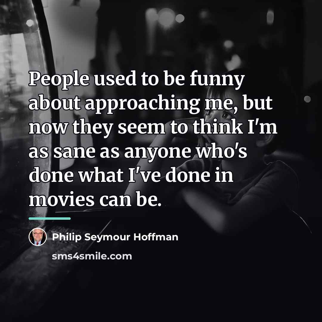 “People used to be funny about approaching me, but now…” quote by Philip Seymour Hoffman