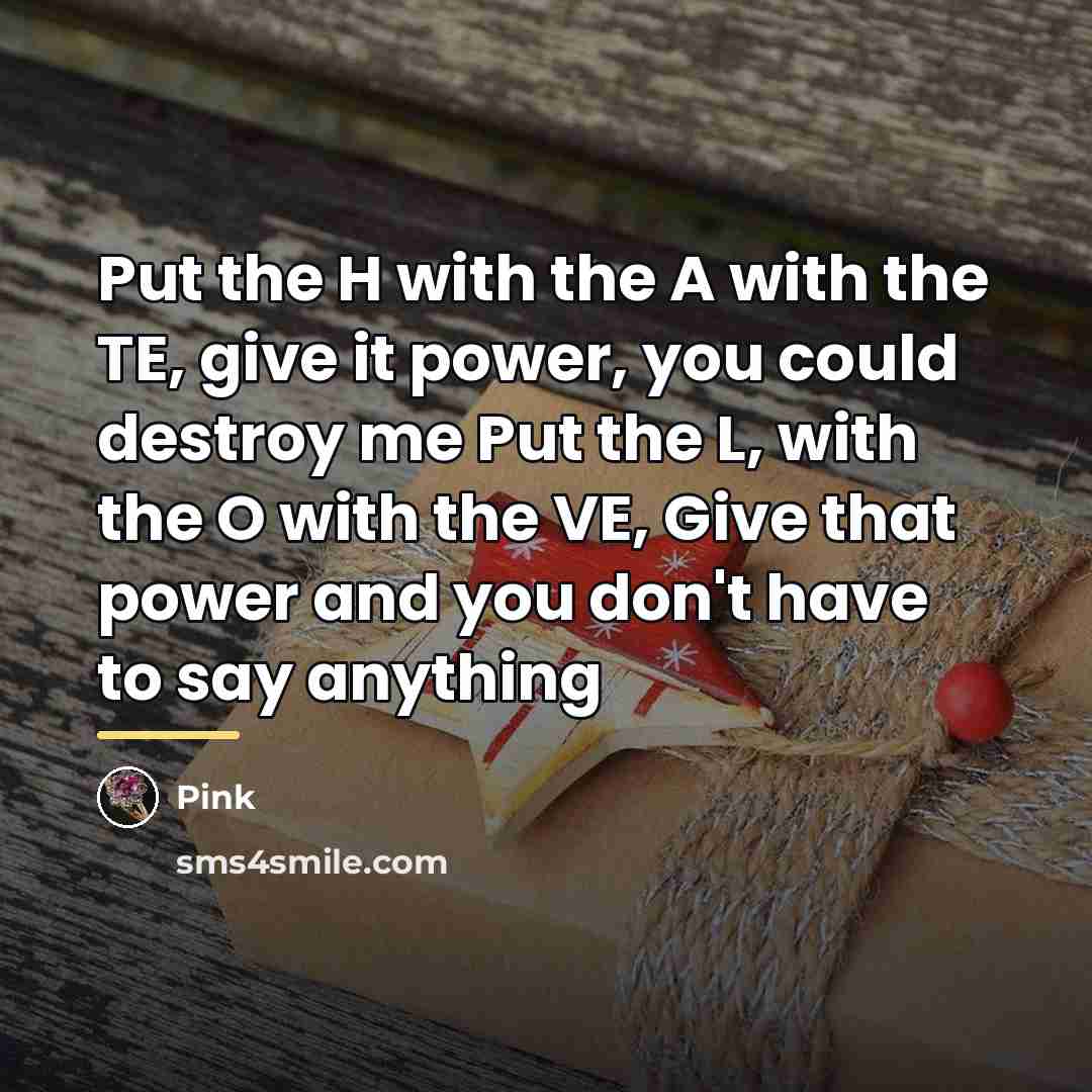 “Put the H with the A with the TE, give…” quote by Pink