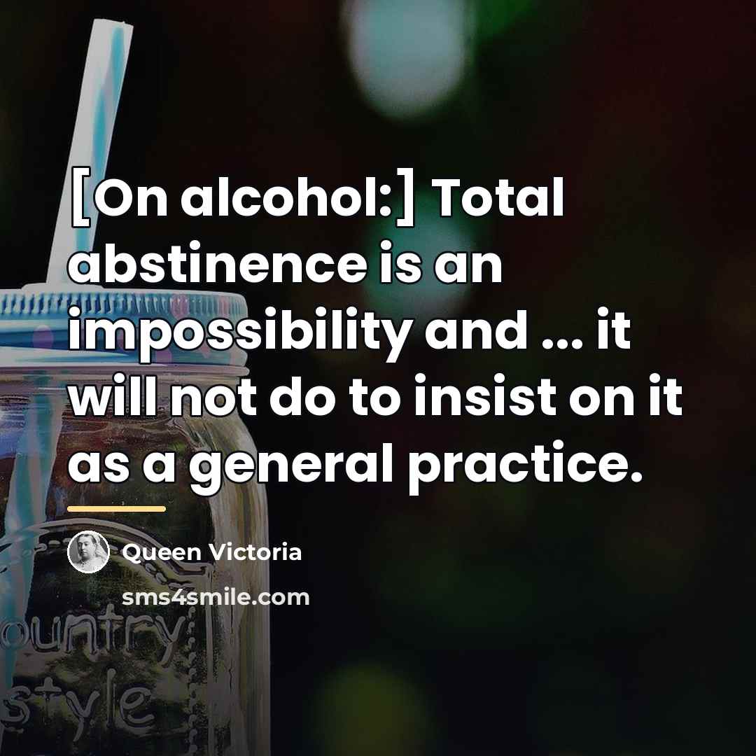 “[On alcohol:] Total abstinence is an impossibility and ... it…” quote by Queen Victoria