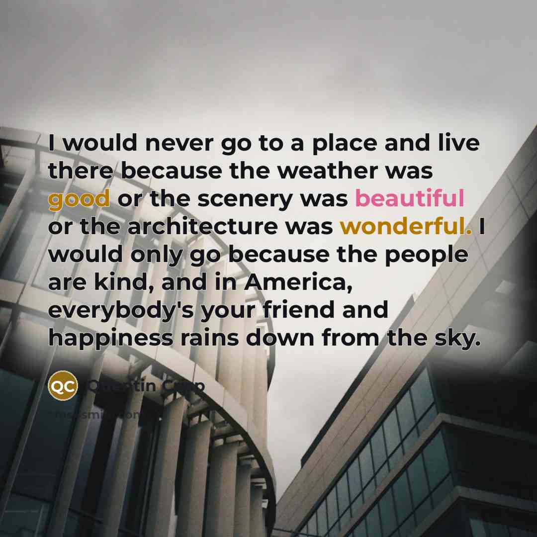 “I would never go to a place and live there…” quote by Quentin Crisp