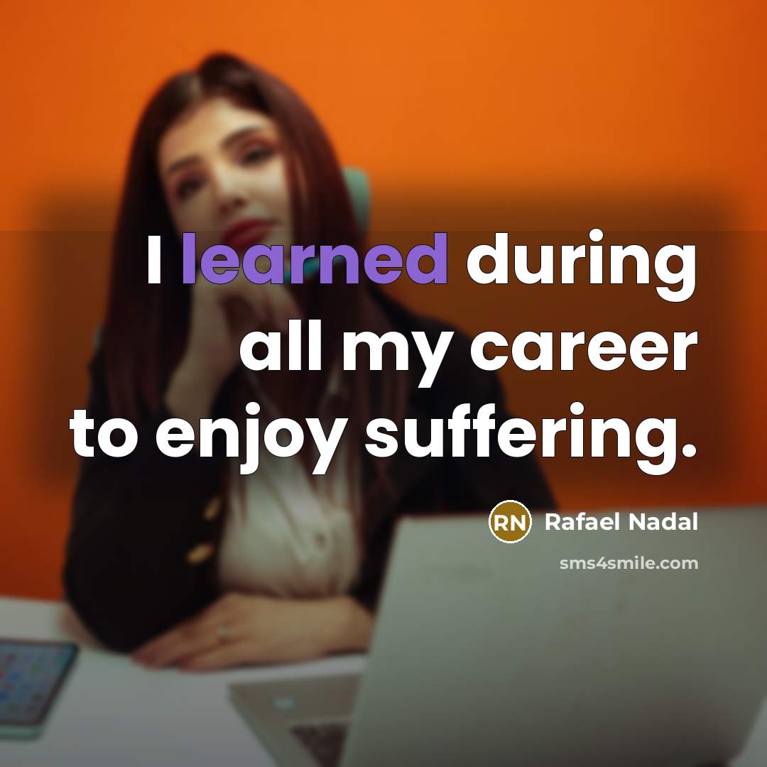 “I learned during all my career to enjoy suffering.…” quote by Rafael Nadal