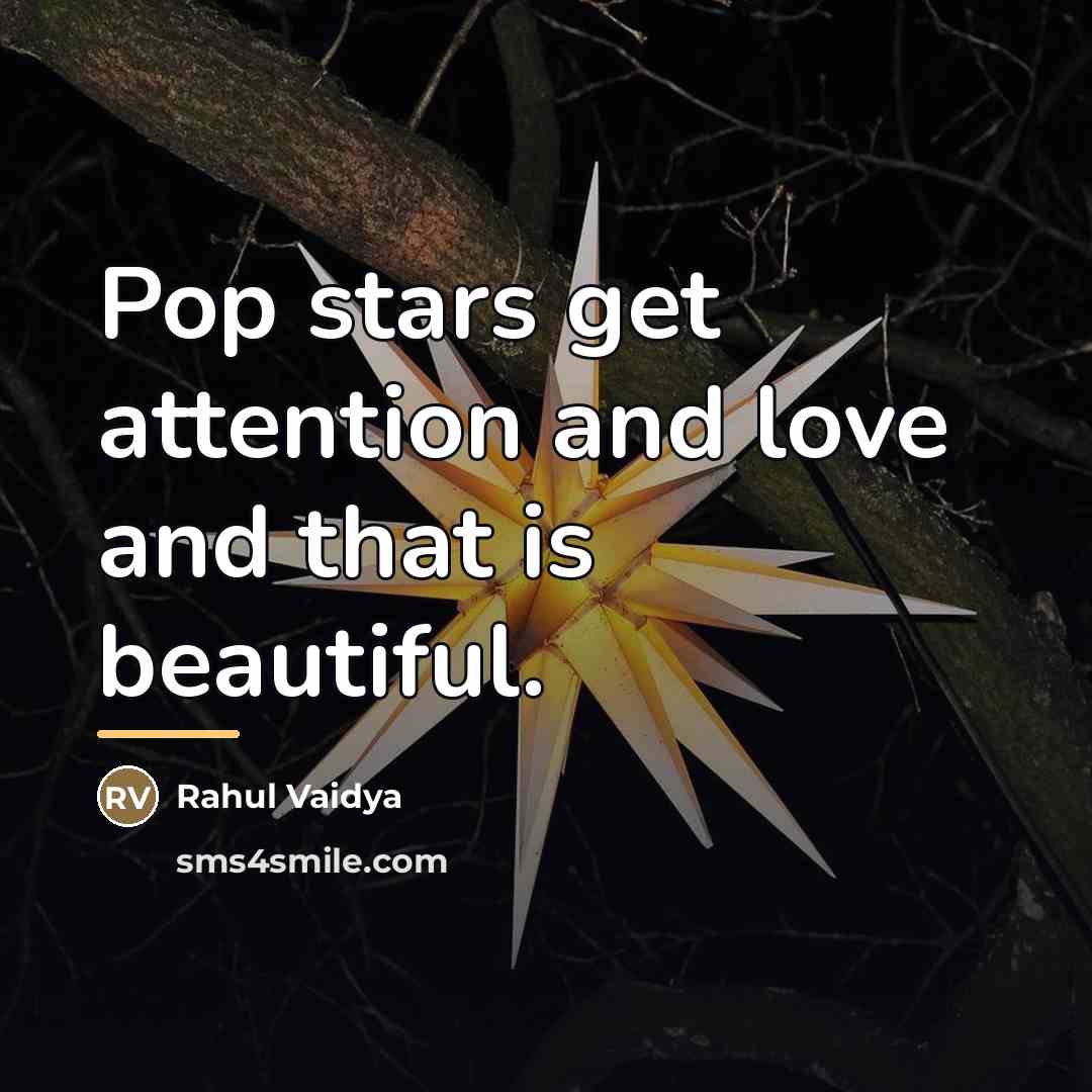 “Pop stars get attention and love and that is beautiful.…” quote by Rahul Vaidya
