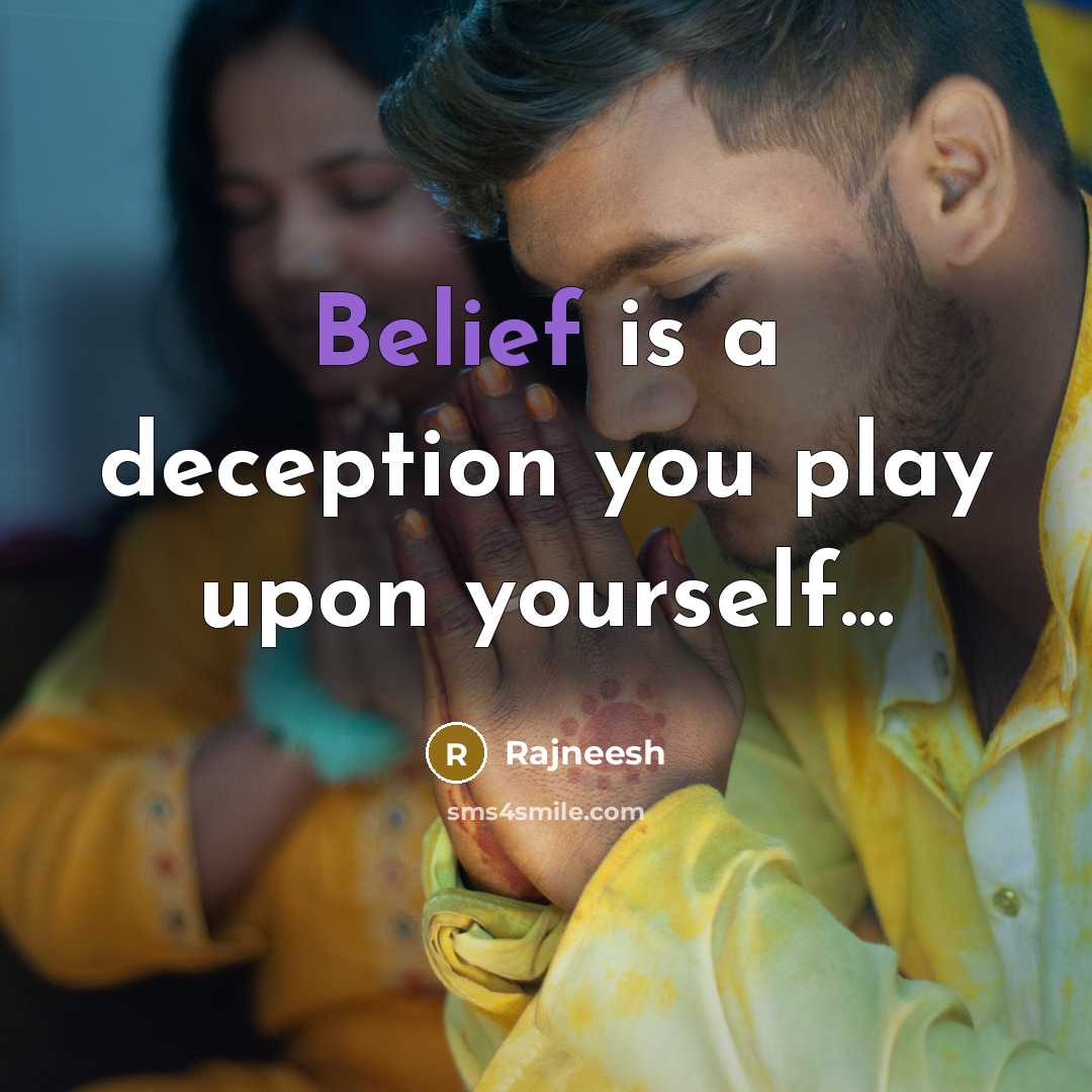 “Belief is a deception you play upon yourself....…” quote by Rajneesh