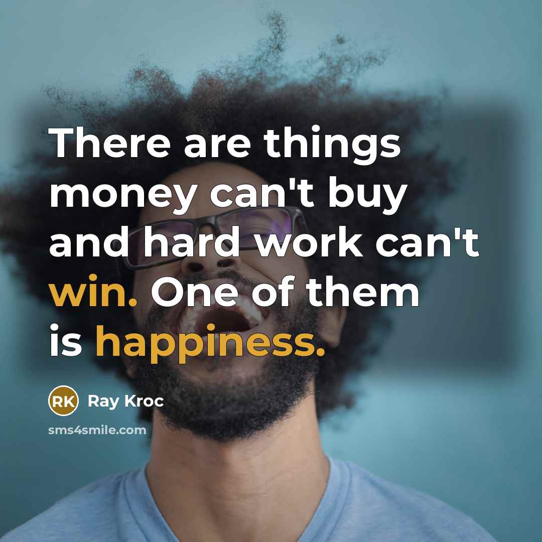 “There are things money can't buy and hard work can't…” quote by Ray Kroc