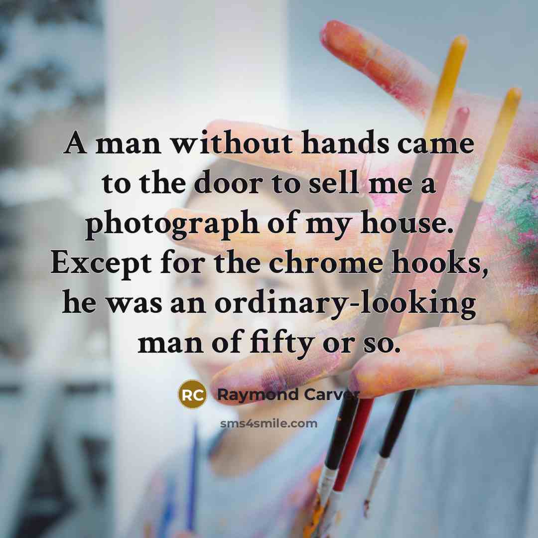 “A man without hands came to the door to sell…” quote by Raymond Carver
