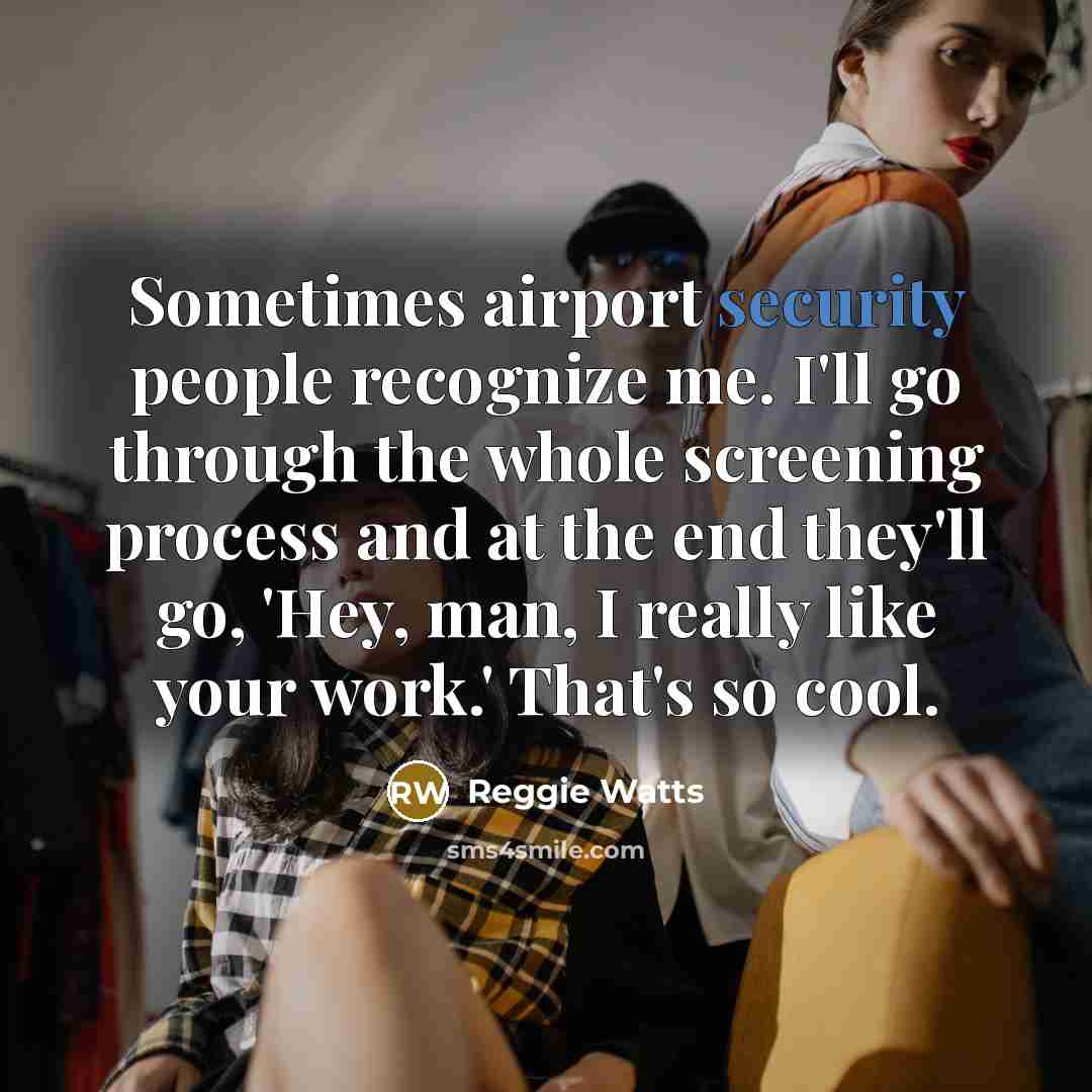 “Sometimes airport security people recognize me. I'll go through the…” quote by Reggie Watts