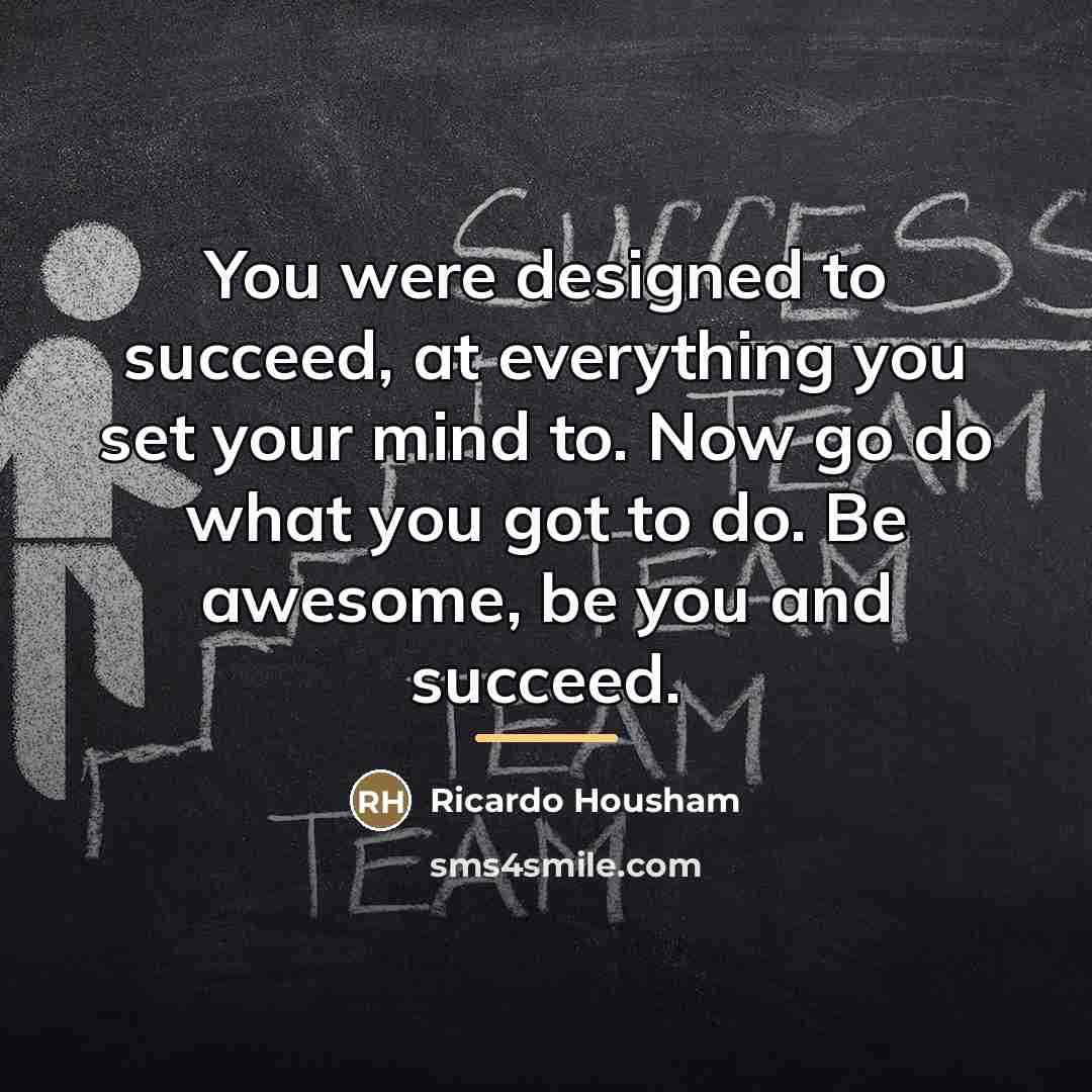 “You were designed to succeed, at everything you set your…” quote by Ricardo Housham