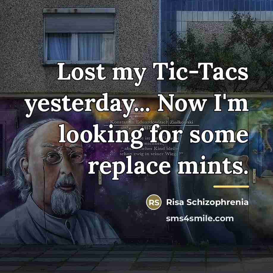 “Lost my Tic-Tacs yesterday... Now I'm looking for some replace…” quote by Risa Schizophrenia