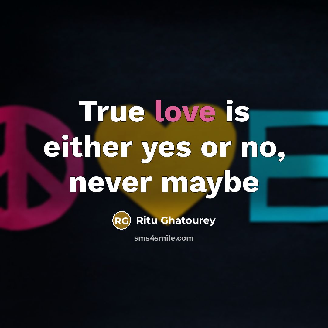 “True love is either yes or no, never maybe…” quote by Ritu Ghatourey