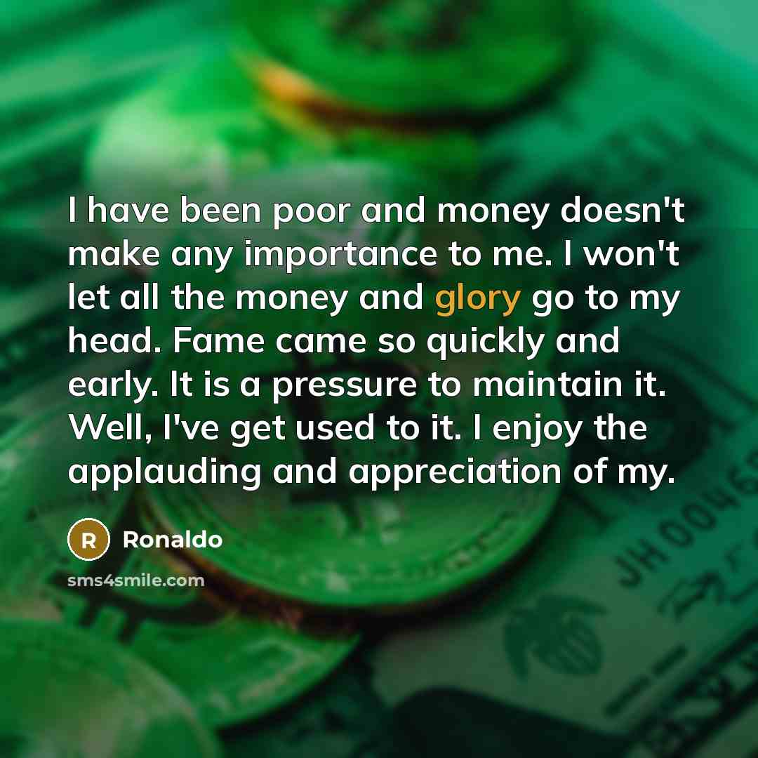 “I have been poor and money doesn't make any importance…” quote by Ronaldo