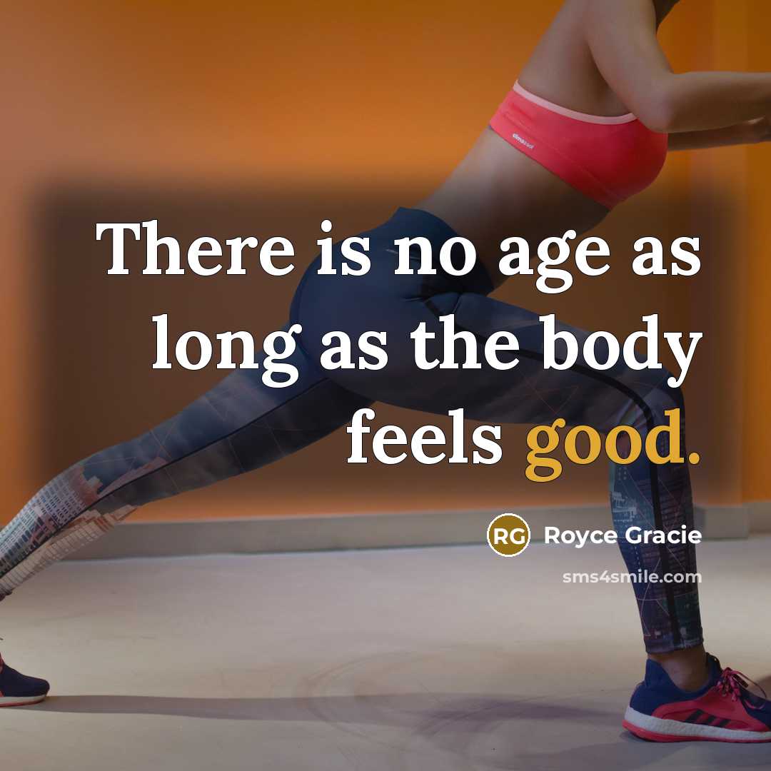 “There is no age as long as the body feels…” quote by Royce Gracie