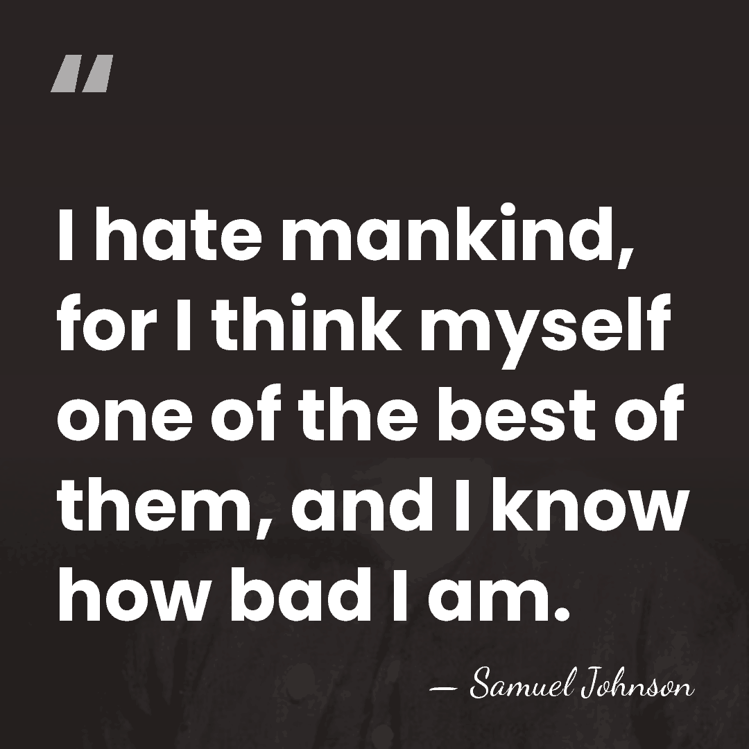 I hate mankind, for I think myself one of the best of&hellip; - Samuel Johnson