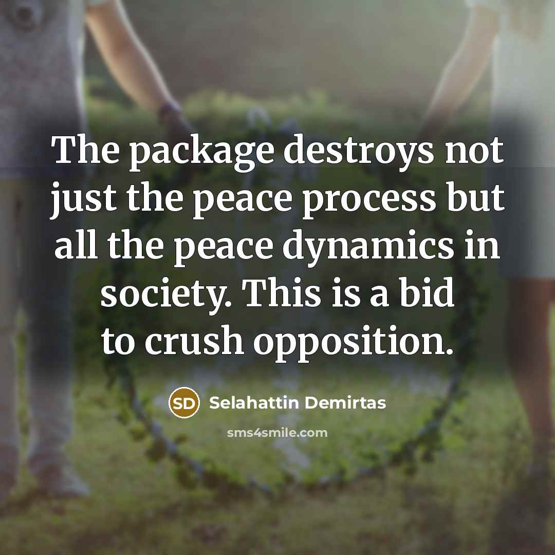 “The package destroys not just the peace process but all…” quote by Selahattin Demirtas