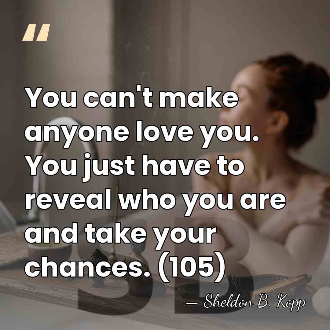 You can't make anyone love you. You just have to reveal who&hellip; - Sheldon B. Kopp