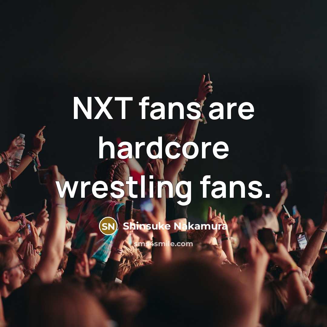 “NXT fans are hardcore wrestling fans.…” quote by Shinsuke Nakamura