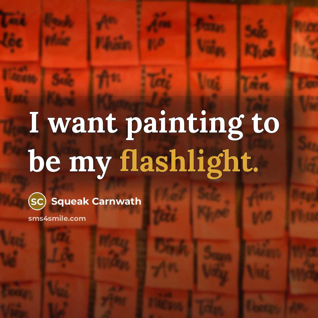 “I want painting to be my flashlight.” quote by Squeak Carnwath