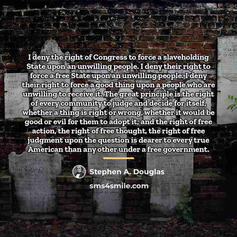 “I deny the right of Congress to force a slaveholding…” quote by Stephen A. Douglas
