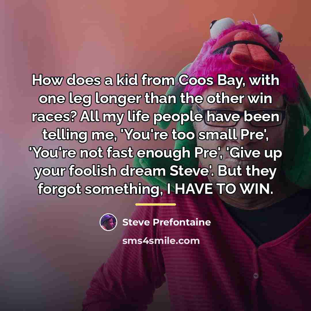 “How does a kid from Coos Bay, with one leg…” quote by Steve Prefontaine