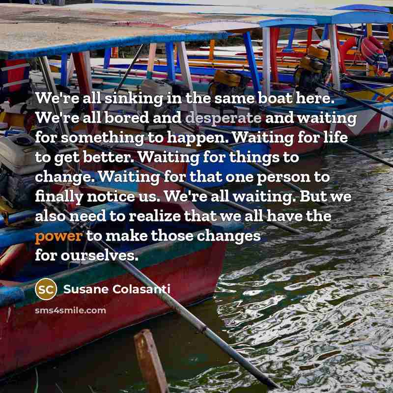 “We're all sinking in the same boat here. We're all…” quote by Susane Colasanti