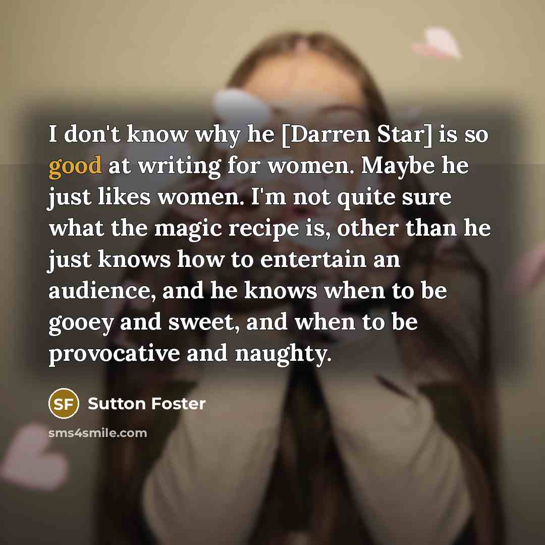 “I don't know why he [Darren Star] is so good…” quote by Sutton Foster