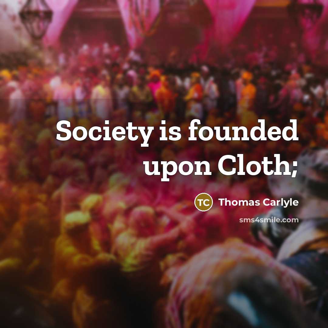 “Society is founded upon Cloth;…” quote by Thomas Carlyle