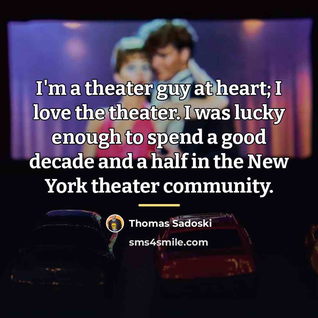“I'm a theater guy at heart; I love the theater.…” quote by Thomas Sadoski
