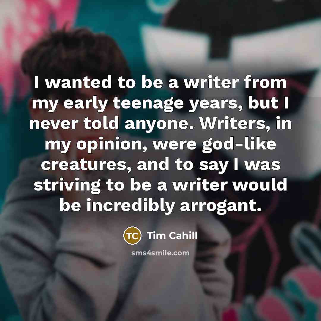 “I wanted to be a writer from my early teenage…” quote by Tim Cahill