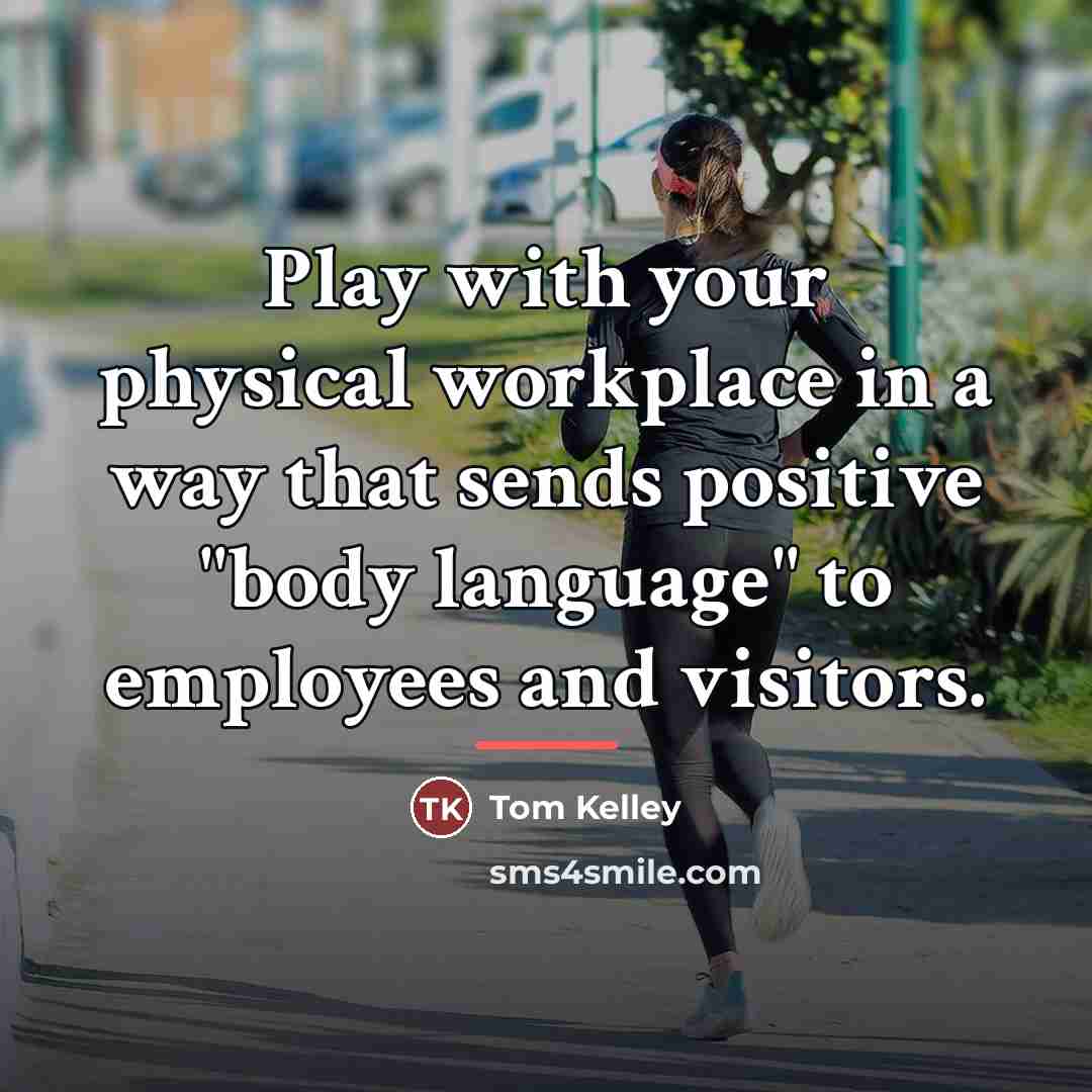 “Play with your physical workplace in a way that sends…” quote by Tom Kelley