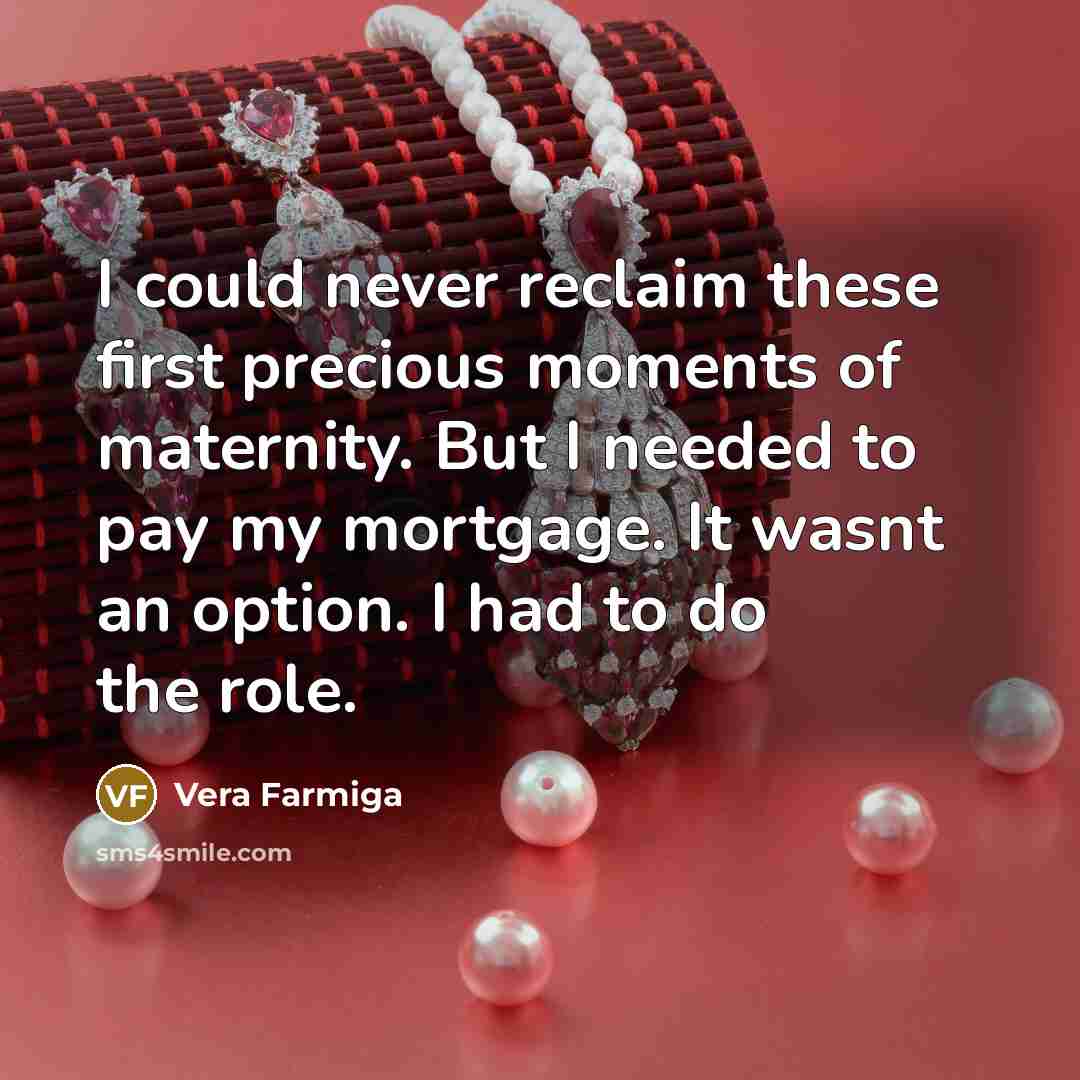 “I could never reclaim these first precious moments of maternity.…” quote by Vera Farmiga