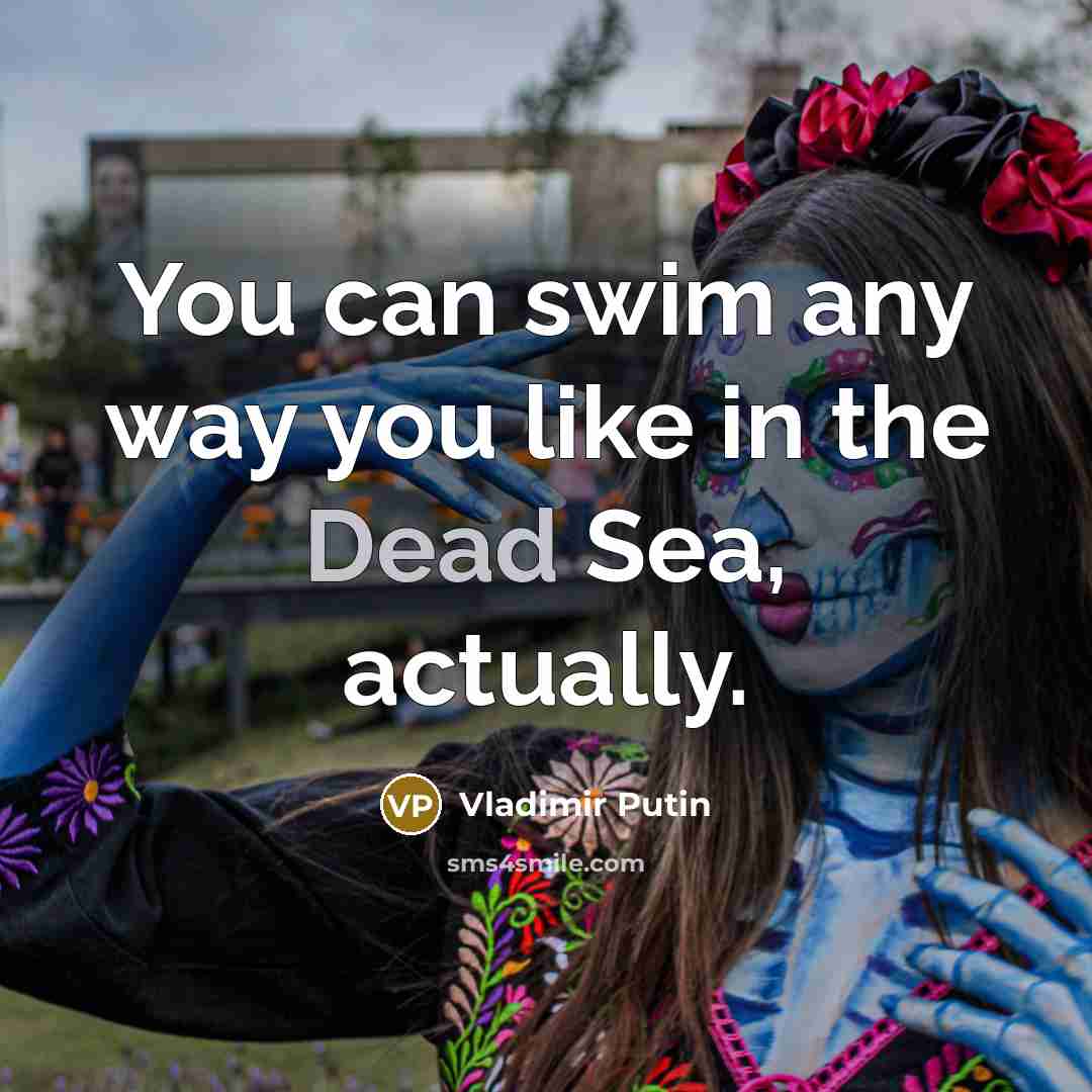 “You can swim any way you like in the Dead…” quote by Vladimir Putin
