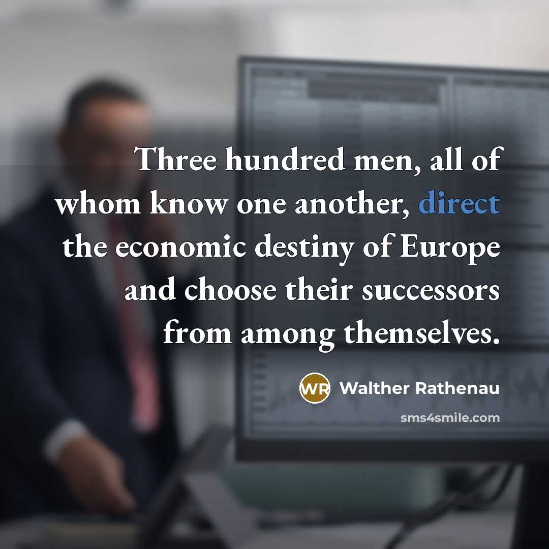 “Three hundred men, all of whom know one another, direct…” quote by Walther Rathenau