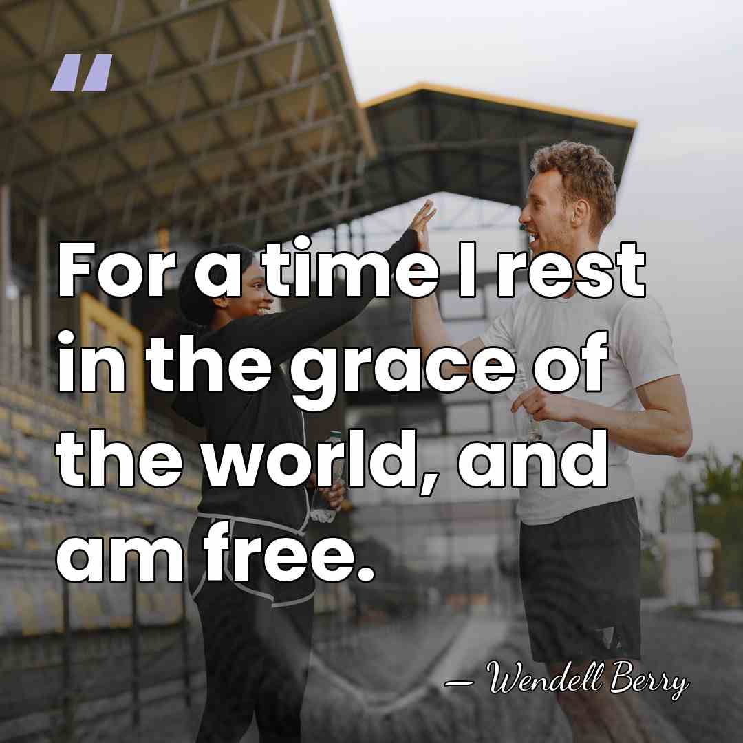 For a time I rest in the grace of the world, and&hellip; - Wendell Berry