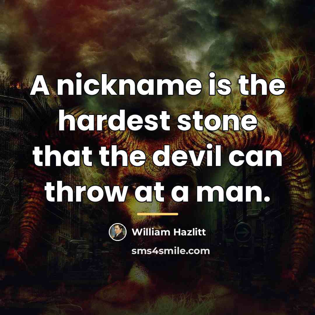 “A nickname is the hardest stone that the devil can…” quote by William Hazlitt