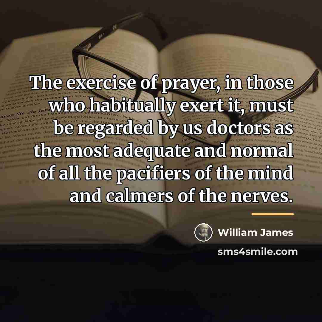 “The exercise of prayer, in those who habitually exert it,…” quote by William James