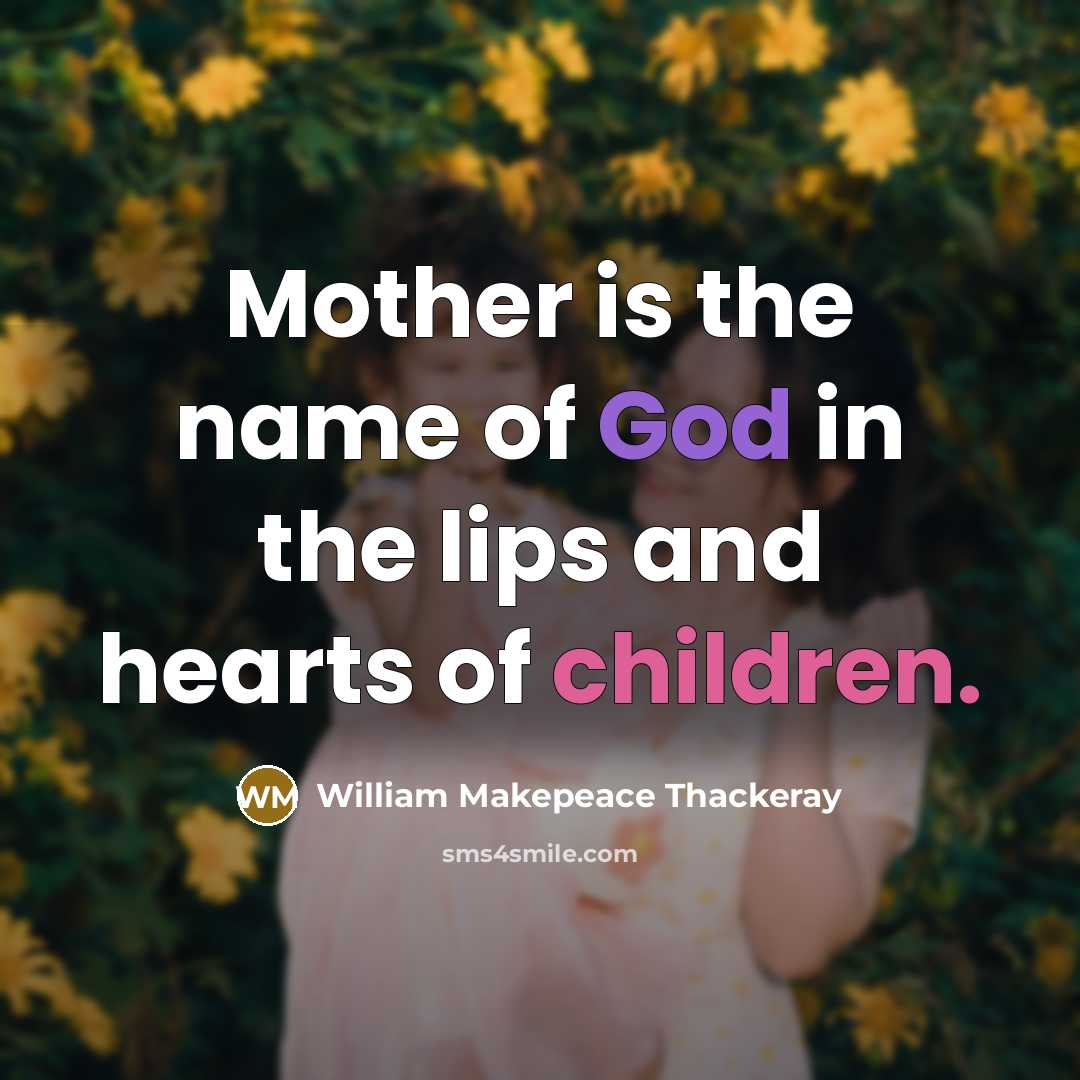 “Mother is the name of God in the lips and…” quote by William Makepeace Thackeray