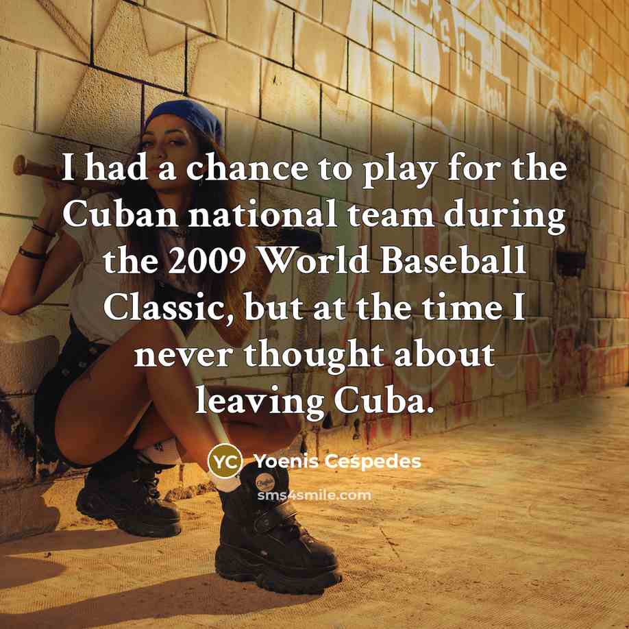 “I had a chance to play for the Cuban national…” quote by Yoenis Cespedes