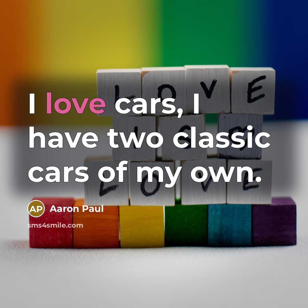 “I love cars, I have two classic cars of my…” quote by Aaron Paul