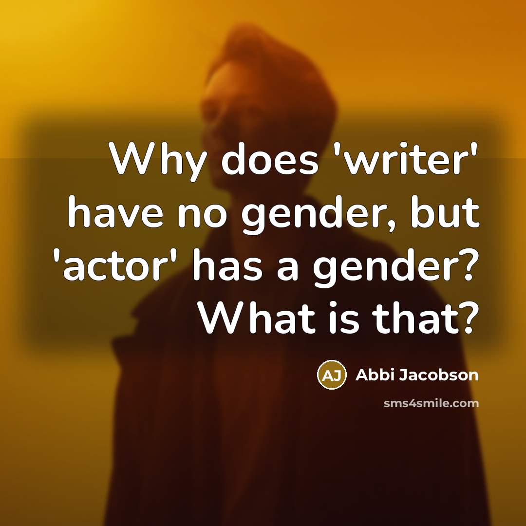 “Why does 'writer' have no gender, but 'actor' has a…” quote by Abbi Jacobson