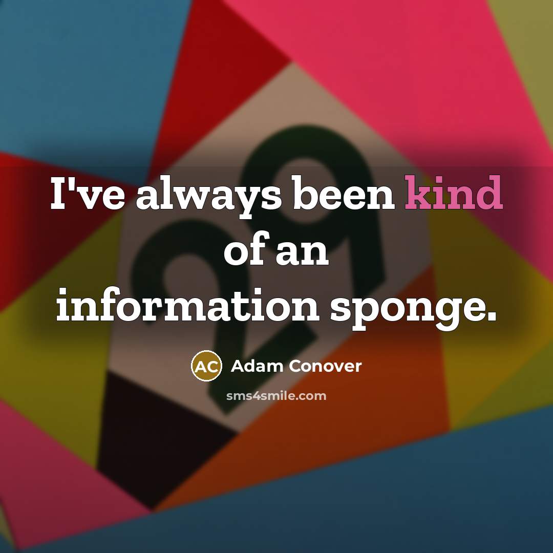 “I've always been kind of an information sponge.…” quote by Adam Conover