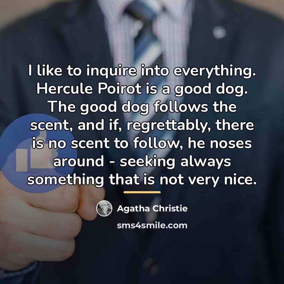 “I like to inquire into everything. Hercule Poirot is a…” quote by Agatha Christie