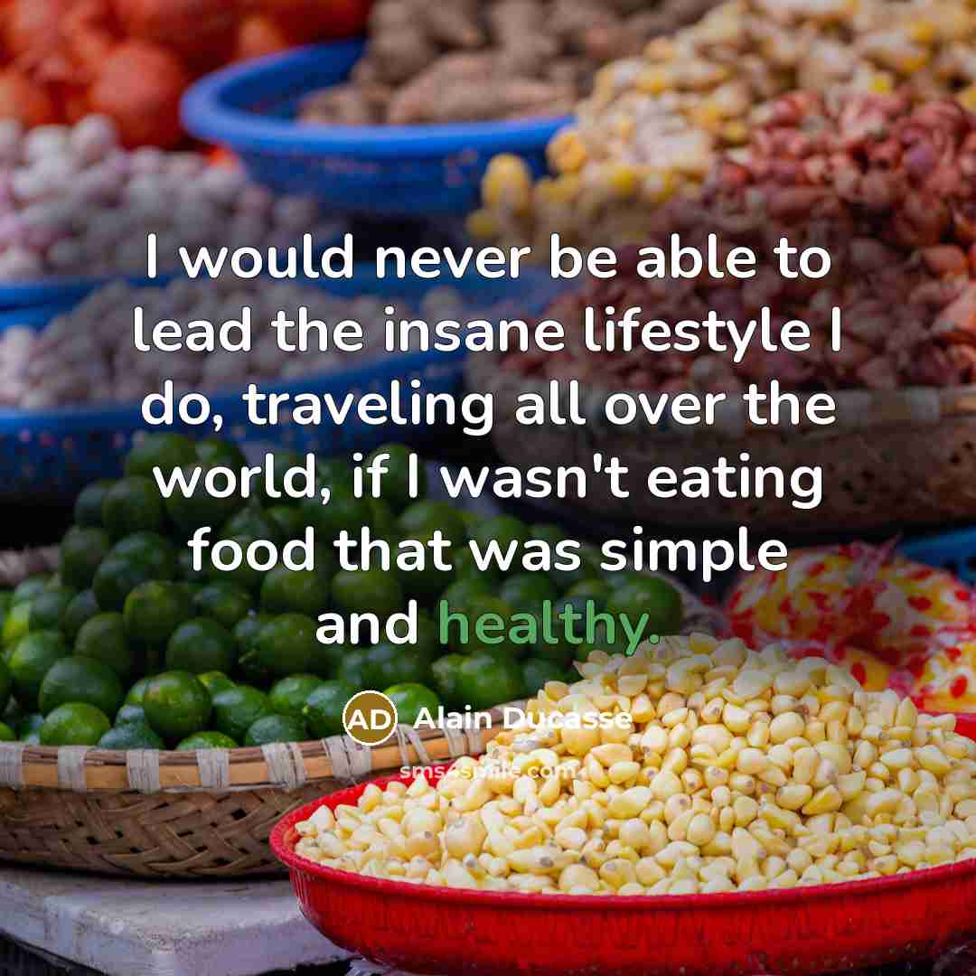 “I would never be able to lead the insane lifestyle…” quote by Alain Ducasse